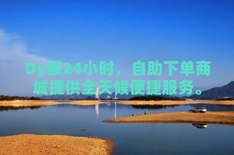 Dy攒24小时，自助下单商城提供全天候便捷服务。