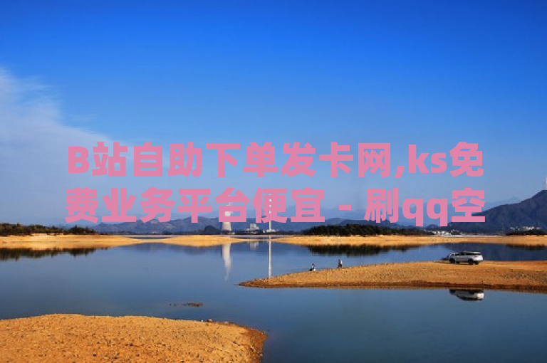B站自助下单发卡网,ks免费业务平台便宜 - 刷qq空间访客量十万 - 网红商城