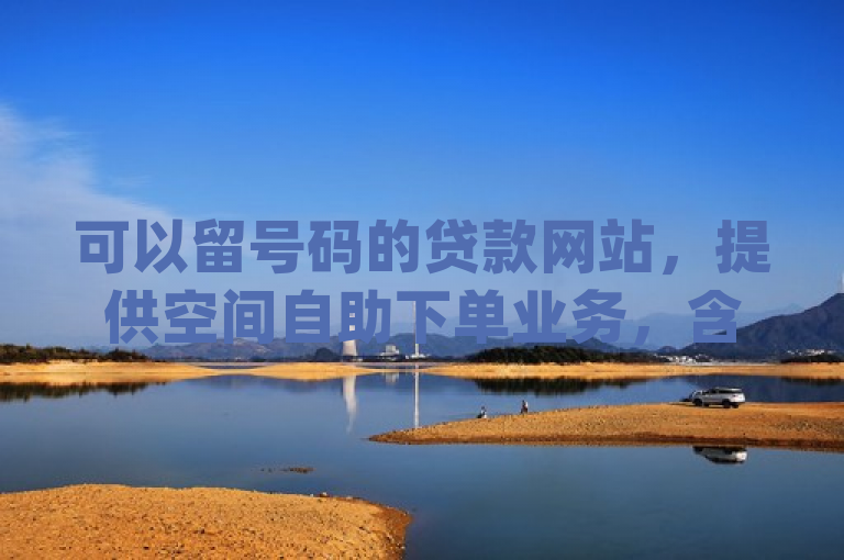 可以留号码的贷款网站，提供空间自助下单业务，含qq空间点赞及卡盟官网入口。