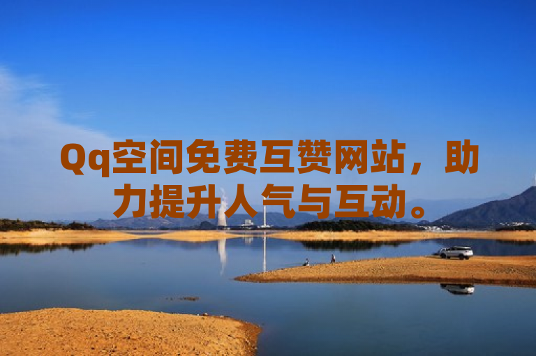 Qq空间免费互赞网站，助力提升人气与互动。
