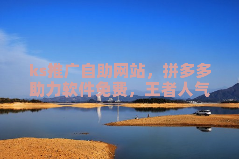 ks推广自助网站，拼多多助力软件免费，王者人气自助。