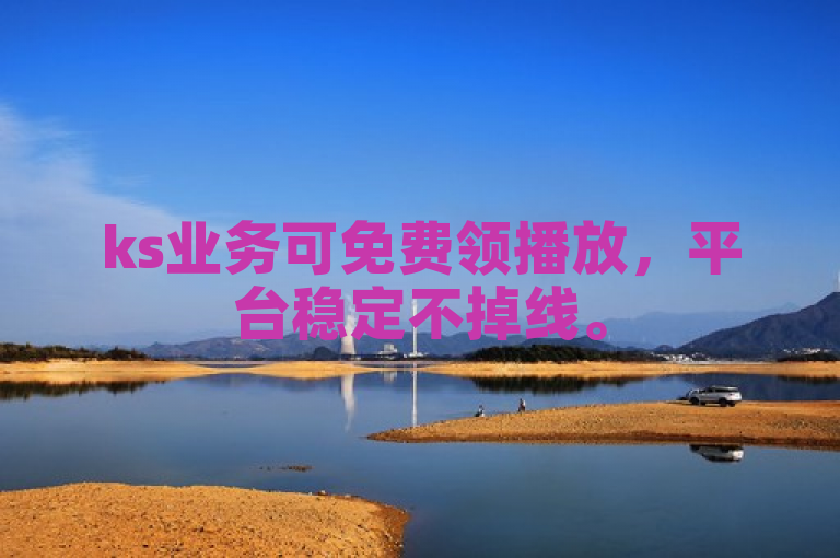 ks业务可免费领播放，平台稳定不掉线。