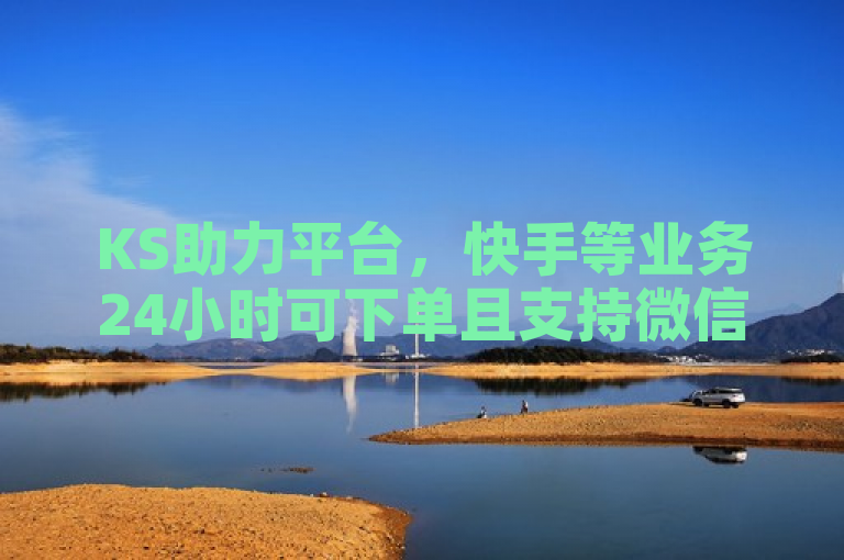 KS助力平台，快手等业务24小时可下单且支持微信支付。