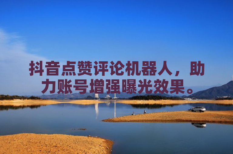 抖音点赞评论机器人，助力账号增强曝光效果。