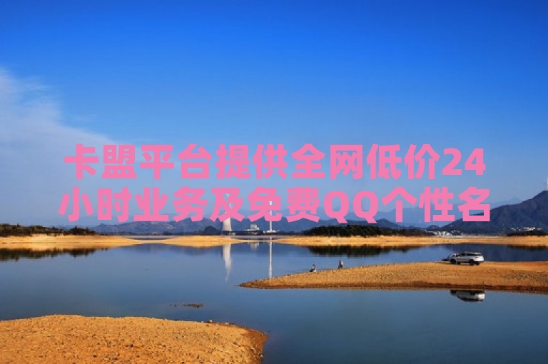 卡盟平台提供全网低价24小时业务及免费QQ个性名片。