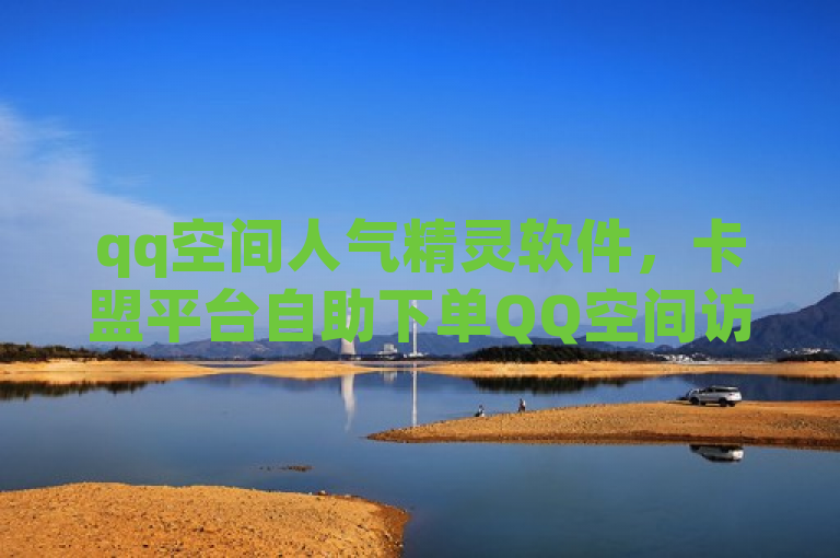 qq空间人气精灵软件，卡盟平台自助下单QQ空间访客业务。