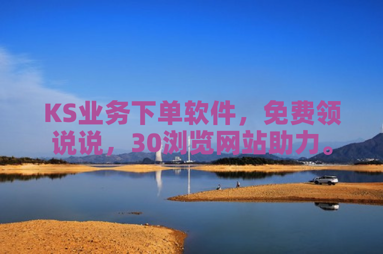 KS业务下单软件，免费领说说，30浏览网站助力。