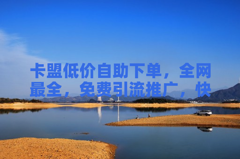 卡盟低价自助下单，全网最全，免费引流推广，快手小店工作台电脑端。