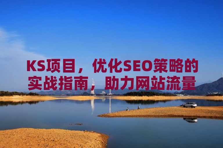 KS项目，优化SEO策略的实战指南，助力网站流量与排名提升。