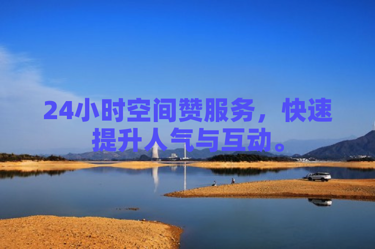 24小时空间赞服务，快速提升人气与互动。