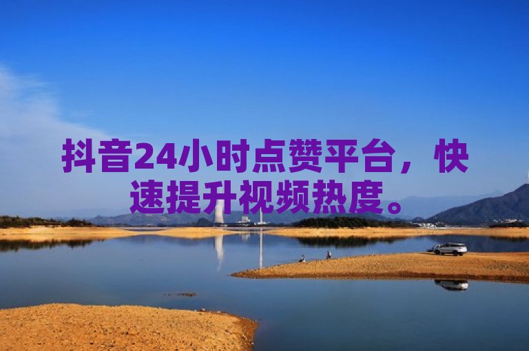抖音24小时点赞平台，快速提升视频热度。