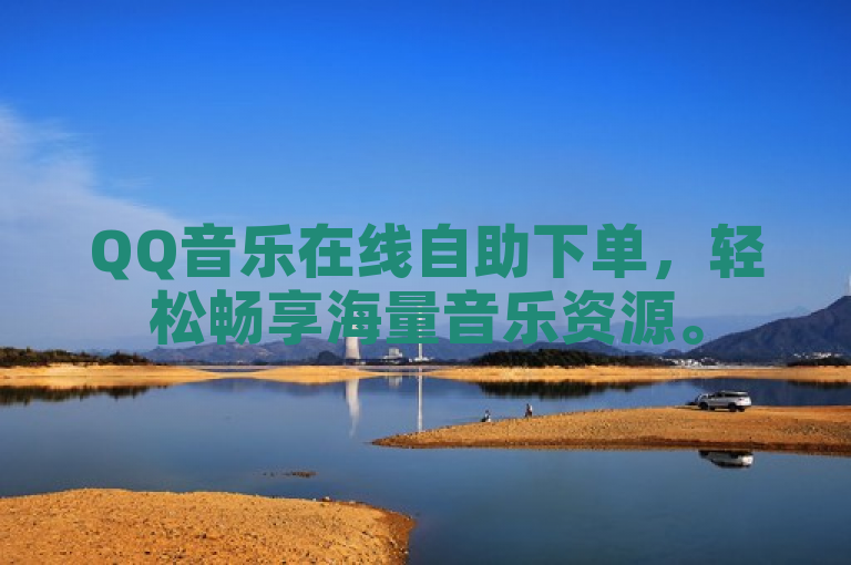 QQ音乐在线自助下单，轻松畅享海量音乐资源。