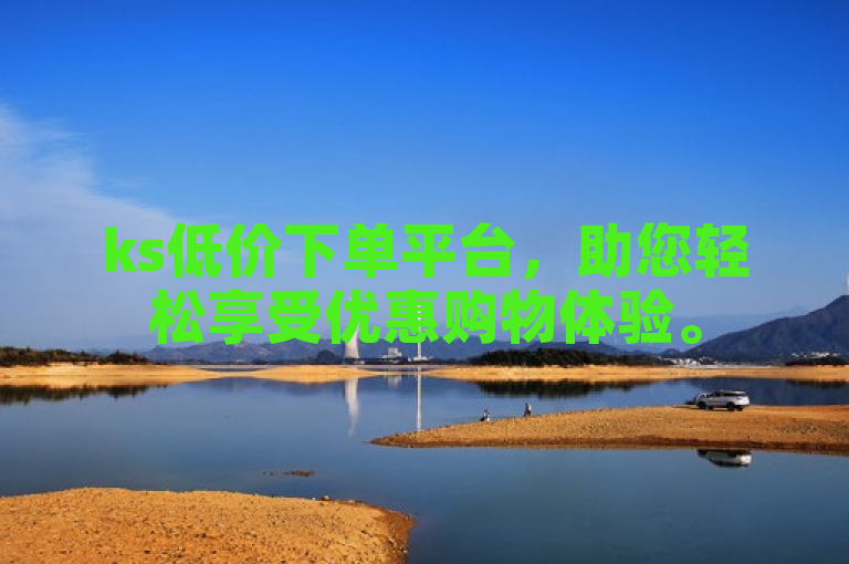 ks低价下单平台，助您轻松享受优惠购物体验。