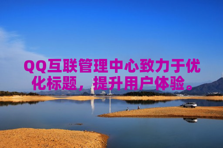 QQ互联管理中心致力于优化标题，提升用户体验。