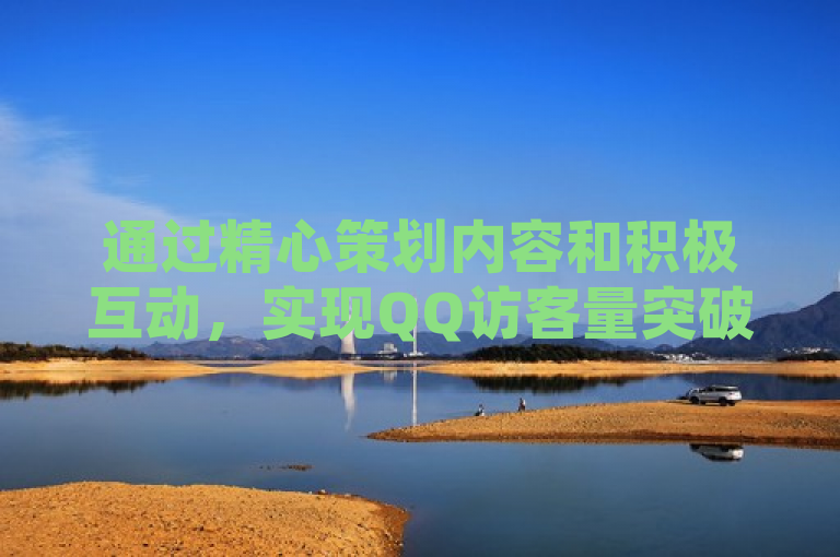 通过精心策划内容和积极互动，实现QQ访客量突破2万。