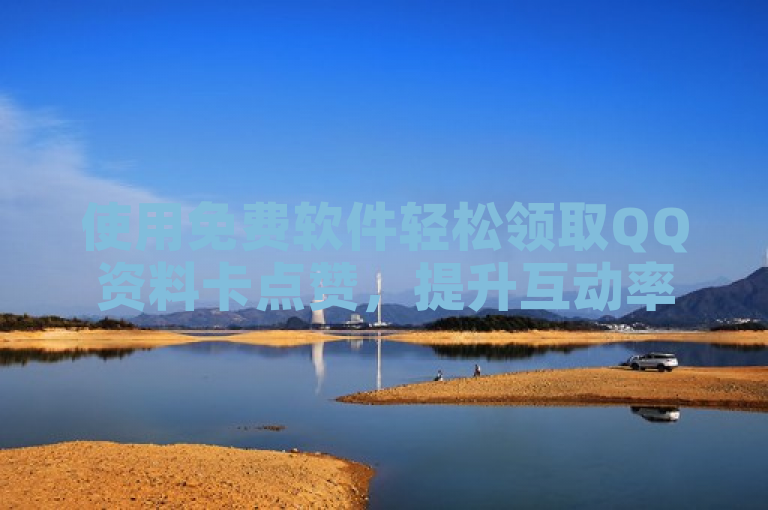 使用免费软件轻松领取QQ资料卡点赞，提升互动率。
