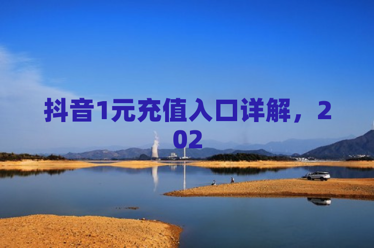 抖音1元充值入口详解，2025必学技巧揭秘！