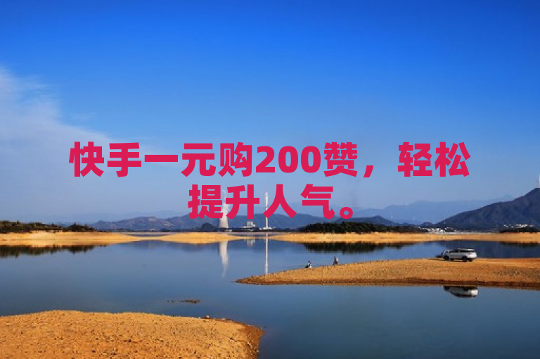 快手一元购200赞，轻松提升人气。