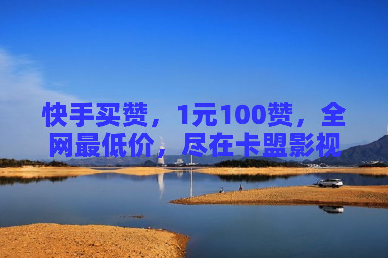 快手买赞，1元100赞，全网最低价，尽在卡盟影视会员批发平台。