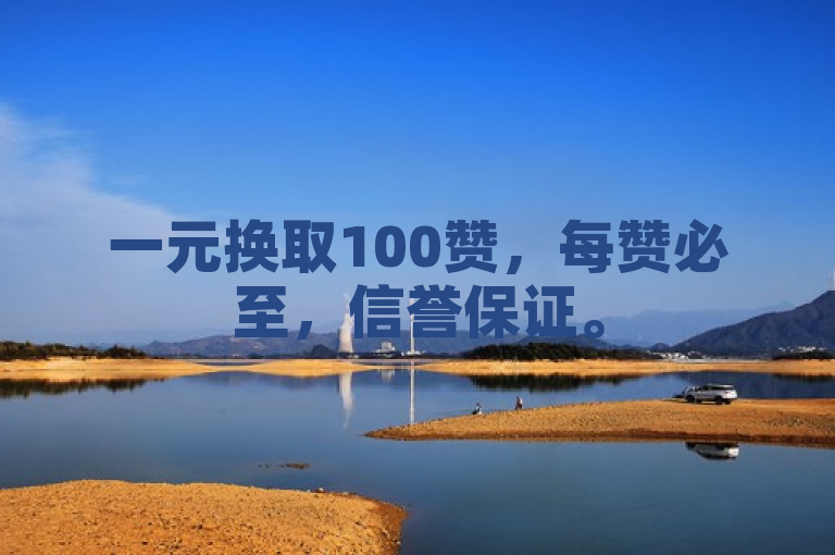一元换取100赞，每赞必至，信誉保证。