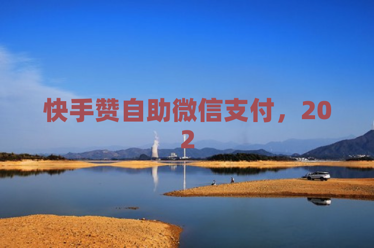 快手赞自助微信支付，2025必备技能，便捷高效！
