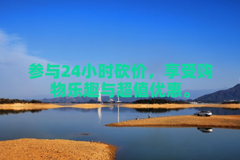 参与24小时砍价，享受购物乐趣与超值优惠。