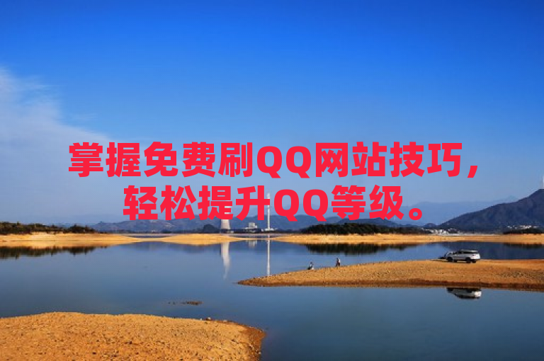 掌握免费刷QQ网站技巧，轻松提升QQ等级。