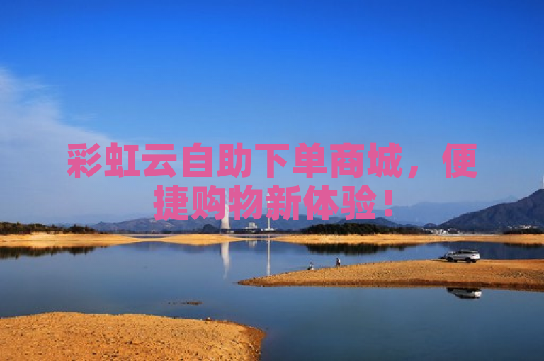 彩虹云自助下单商城，便捷购物新体验！
