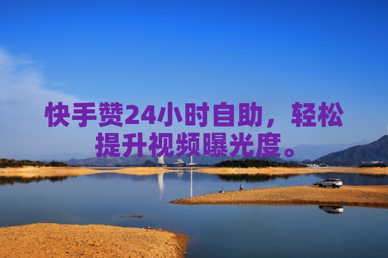 快手赞24小时自助，轻松提升视频曝光度。