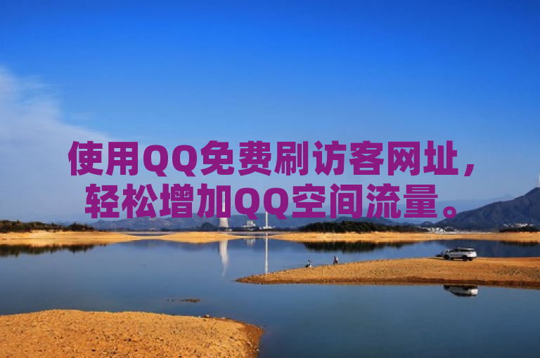 使用QQ免费刷访客网址，轻松增加QQ空间流量。