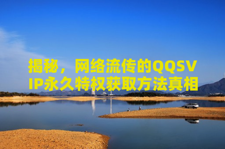 揭秘，网络流传的QQSVIP永久特权获取方法真相调查，实为谣言。