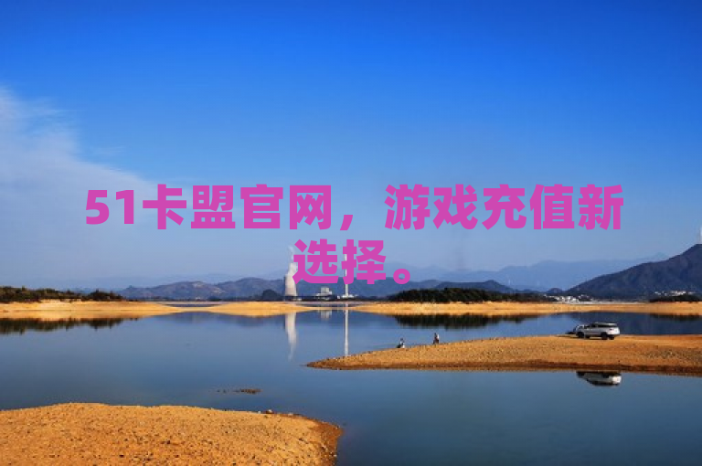 51卡盟官网，游戏充值新选择。