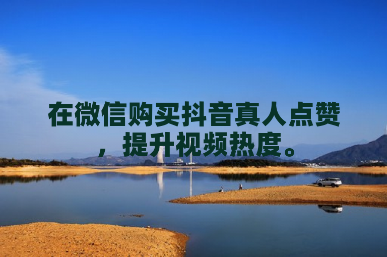 在微信购买抖音真人点赞，提升视频热度。
