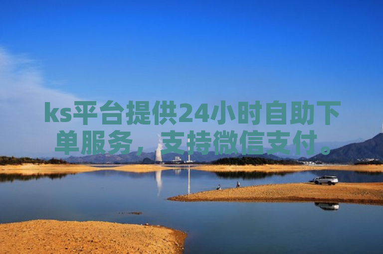 ks平台提供24小时自助下单服务，支持微信支付。