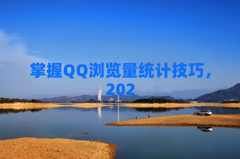 掌握QQ浏览量统计技巧，2025年必学独家揭秘！