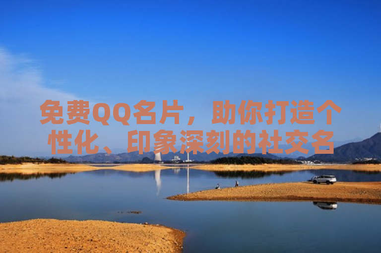 免费QQ名片，助你打造个性化、印象深刻的社交名片。