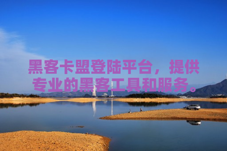 黑客卡盟登陆平台，提供专业的黑客工具和服务。