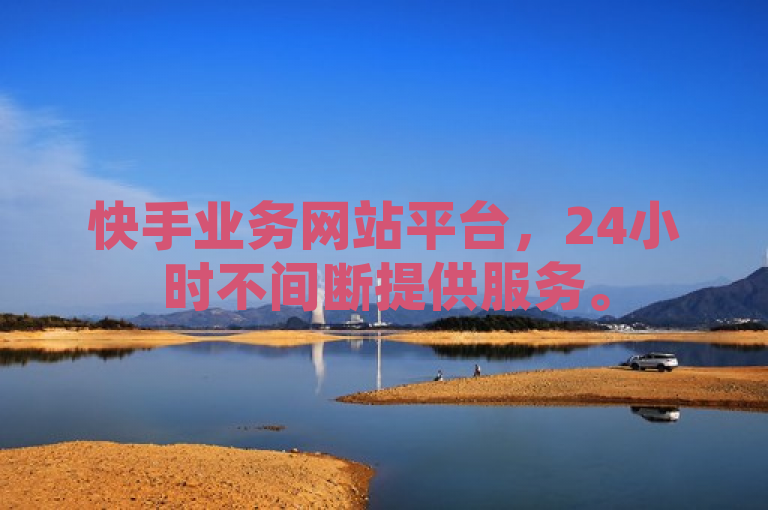 快手业务网站平台，24小时不间断提供服务。