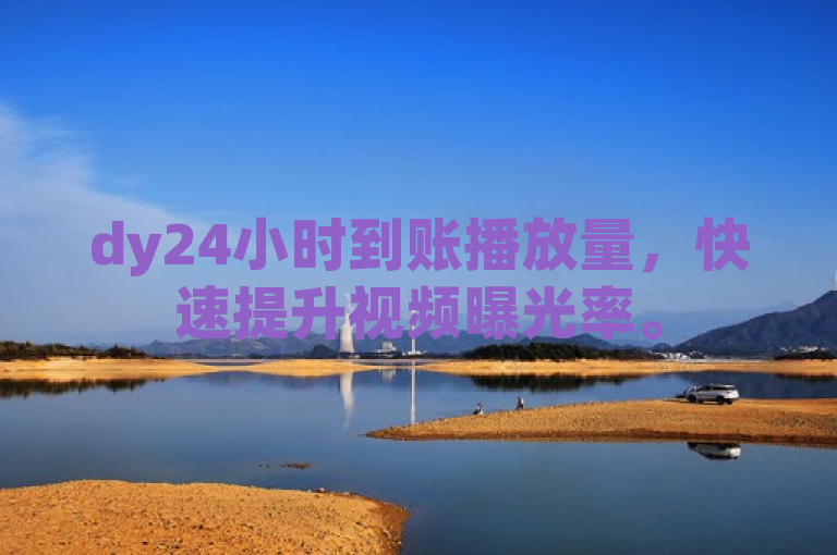 dy24小时到账播放量，快速提升视频曝光率。