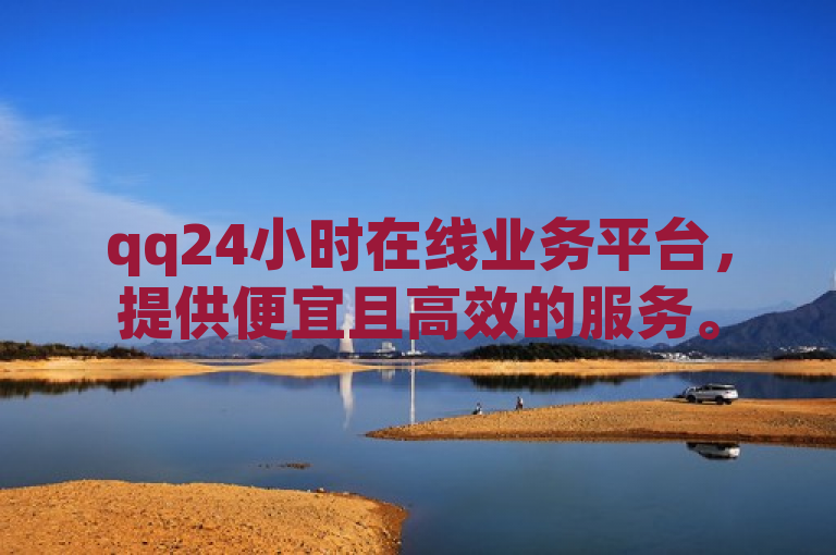 qq24小时在线业务平台，提供便宜且高效的服务。