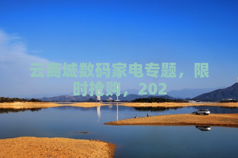 云商城数码家电专题，限时抢购，2025必备！