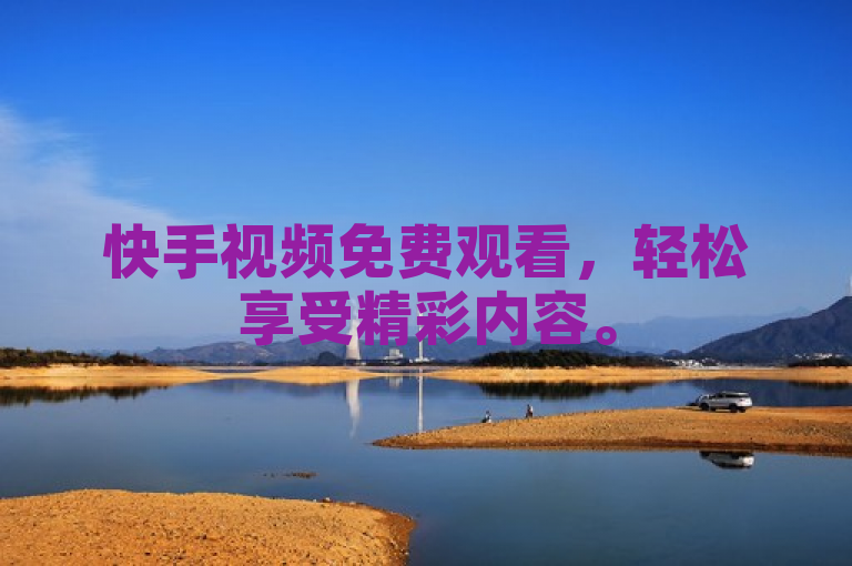 快手视频免费观看，轻松享受精彩内容。