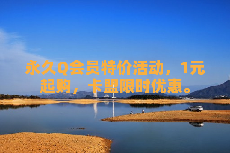 永久Q会员特价活动，1元起购，卡盟限时优惠。