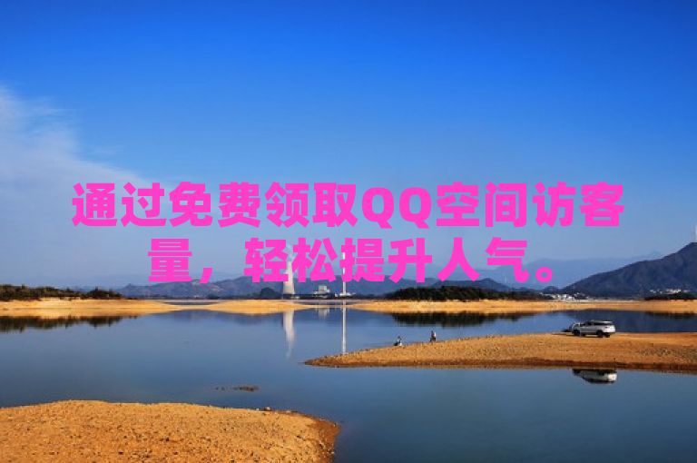 通过免费领取QQ空间访客量，轻松提升人气。