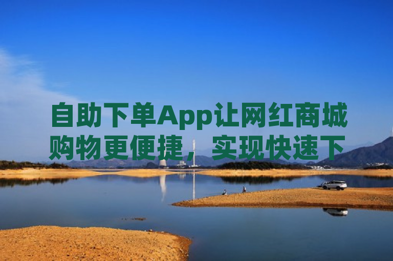 自助下单App让网红商城购物更便捷，实现快速下单。