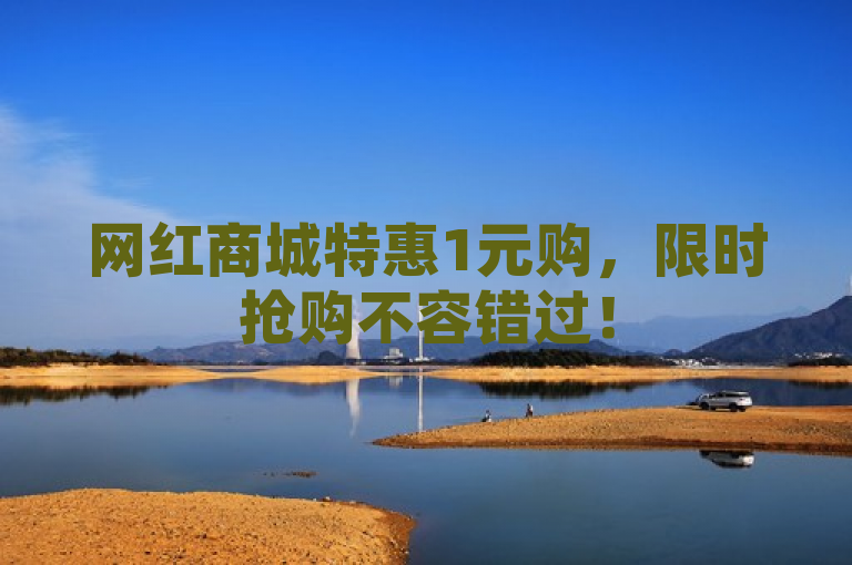 网红商城特惠1元购，限时抢购不容错过！
