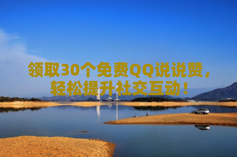 领取30个免费QQ说说赞，轻松提升社交互动！
