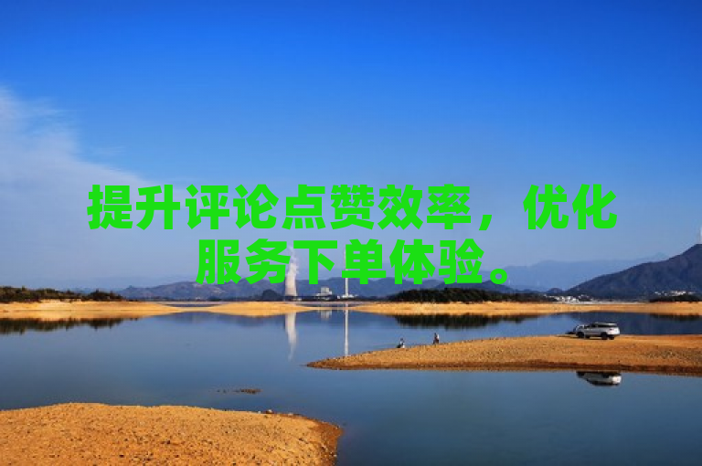 提升评论点赞效率，优化服务下单体验。