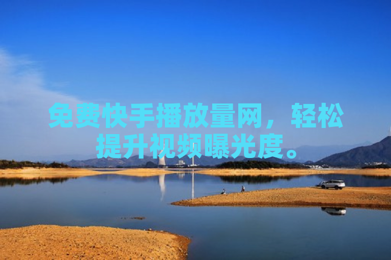 免费快手播放量网，轻松提升视频曝光度。