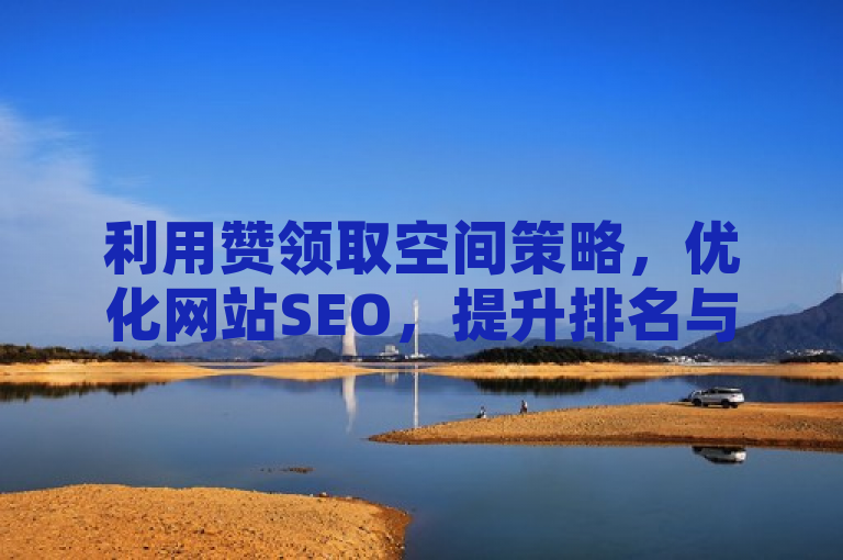 利用赞领取空间策略，优化网站SEO，提升排名与流量。